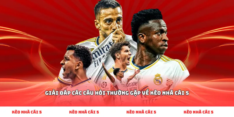Giải đáp các câu hỏi thường gặp về kèo nhà cái 5